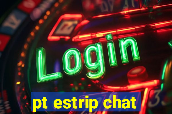 pt estrip chat